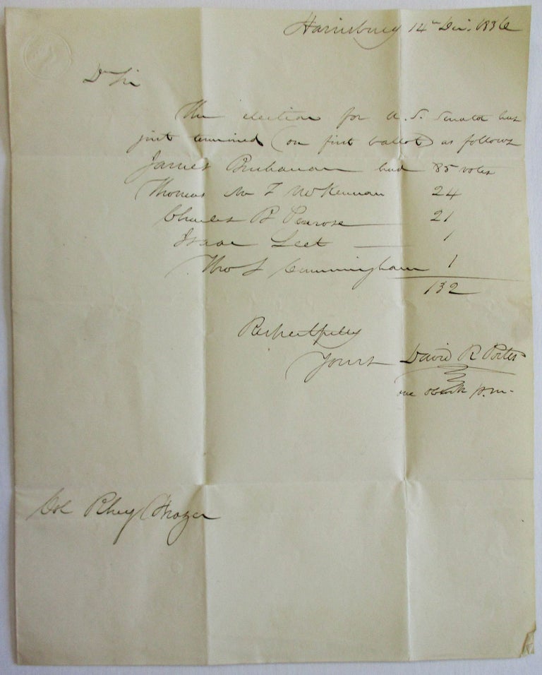 Item #37124 AUTOGRAPH LETTER SIGNED, DATED AT HARRISBURG, PENNSYLVANIA, 14 DECEMBER 1836, TO COL. RHEY FRAZER OF LANCASTER, REPORTING THE PENNSYLVANIA SENATE'S ELECTION OF JAMES BUCHANAN TO THE UNITED STATES SENATE: "DR SIR, THE ELECTION FOR U.S. SENATE HAS JUST TERMINED [ON FIRST BALLOT] AS FOLLOWS "JAMES BUCHANAN HAD 84 VOTES "THOMAS M.T. MCKENNAN 24 "CHARLES R. PENROSE 21 "ISAAC LEET 1 "THOS CUNNINGHAM 1 " 132 "RESPECTFULLY YOURS DAVID R. PORTER ONE O'CLOCK P.M." David Porter, ittenhouse.