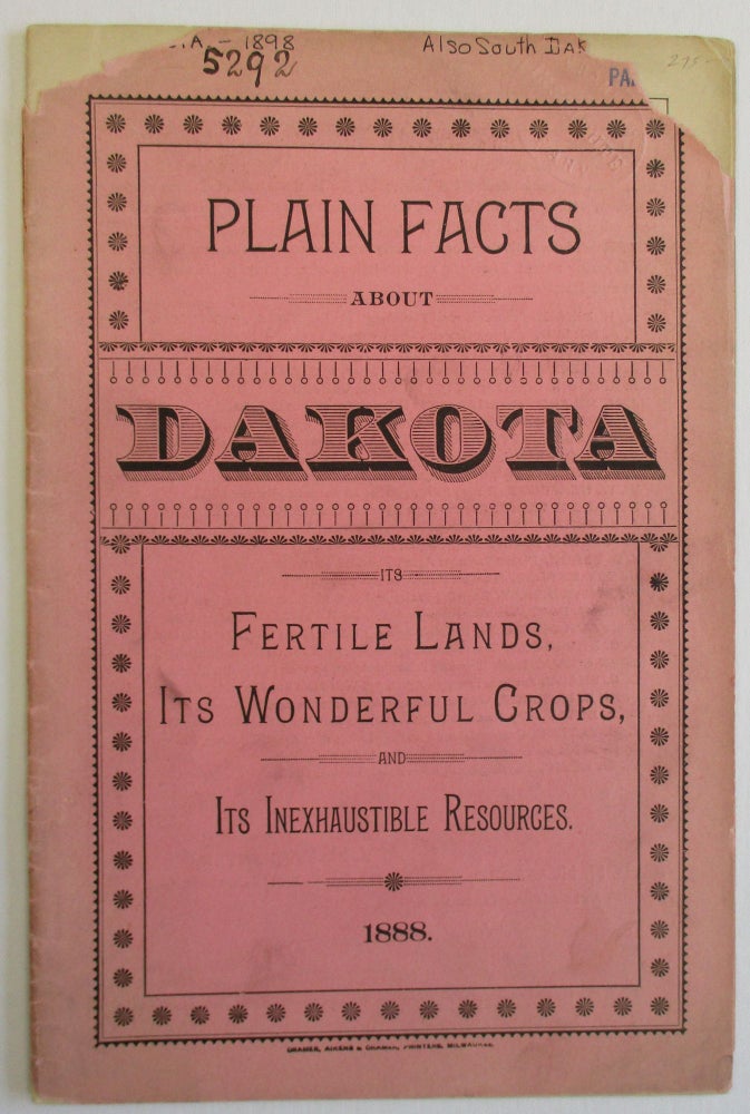 Item #37159 PLAIN FACTS ABOUT DAKOTA. ITS FERTILE LANDS, ITS WONDERFUL CROPS, AND ITS INEXHAUSTIBLE RESOURCES. 1888. Dakota Territory.