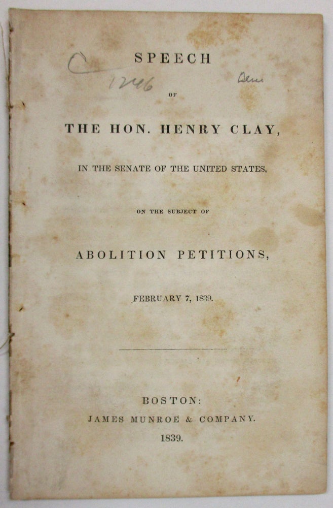 Item #37224 SPEECH OF THE HON. HENRY CLAY, IN THE SENATE OF THE UNITED STATES, ON THE SUBJECT OF ABOLITION PETITIONS, FEBRUARY 7, 1839. Henry Clay.