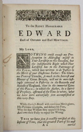 A POEM ON THE GLORIOUS PEACE OF UTRECHT: INSCRIB'D IN THE YEAR 1713, TO THE RIGHT HONOURABLE ROBERT LATE EARLY OF OXFORD AND EARL MORTIMER. NOW PUBLISH'D AND MOST HUMBLY DEDICATED TO THE PRESENT RIGHT HONOURABLE EDWARD EARL OF OXFORD AND EARLY MORTIMER.