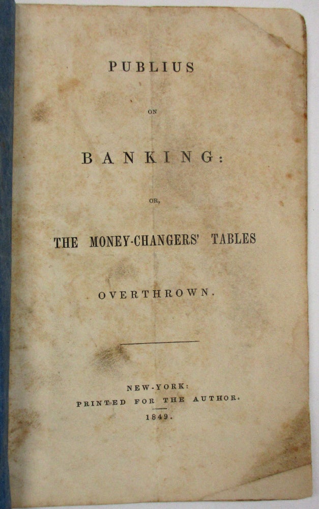 Item #37355 PUBLIUS ON BANKING: OR, THE MONEY-CHANGERS' TABLES OVERTHROWN. Samuel B. Williams.