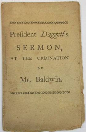 THE GREAT AND TENDER CONCERN OF FAITHFUL MINISTERS FOR THE SOULS OF THEIR PEOPLE, SHOULD POWERFULLY EXCITE THEM ALSO, TO LABOUR AFTER THEIR OWN SALVATION. A SERMON, PREACHED AT DANBURY, SEPTEMBER 19TH, 1770, AT THE ORDINATION OF THE REVEREND EBENEZER BALDWIN. BY THE REVEREND NAPHTALI DAGGETT, PRESIDENT OF YALE-COLLEGE, IN NEW-HAVEN, AND PROFESSOR OF DIVINITY IN THE SAME.