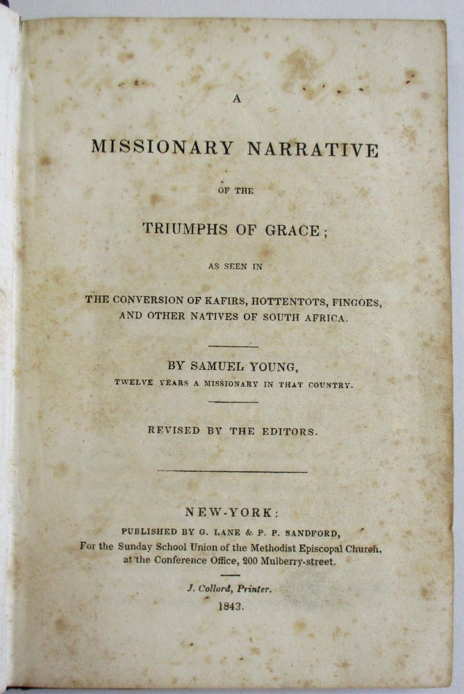 Item #37444 A MISSIONARY NARRATIVE OF THE TRIUMPHS OF GRACE; AS SEEN IN THE CONVERSION OF KAFIRS, HOTTENTOTS, FINGOES, AND OTHER NATIVES OF SOUTH AFRICA. BY SAMUEL YOUNG, TWELVE YEARS A MISSIONARY IN THAT COUNTRY. REVISED BY THE EDITORS. Samuel Young.