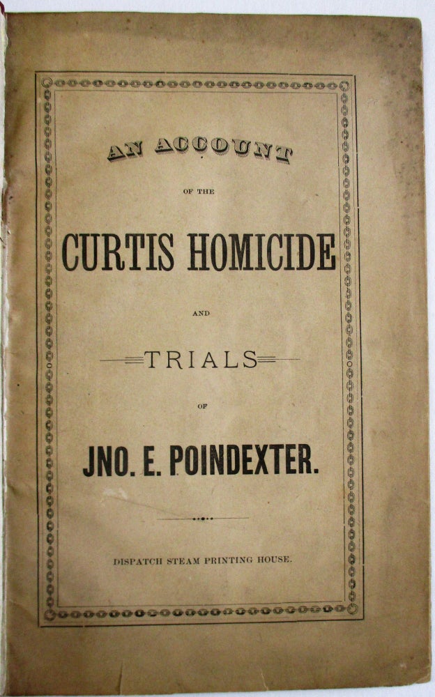 Item #37489 AN ACCOUNT OF THE CURTIS HOMICIDE AND TRIALS OF JNO. E. POINDEXTER. John Poindexter.