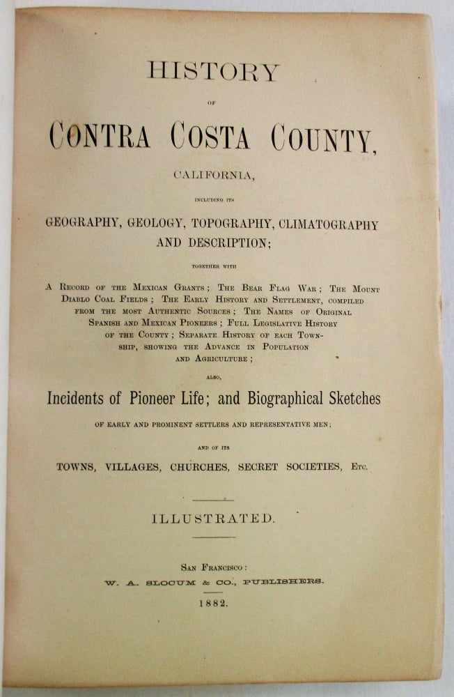 Item #37594 HISTORY OF CONTRA COSTA COUNTY, CALIFORNIA, INCLUDING ITS GEOGRAPHY, GEOLOGY, TOPOGRAPHY, CLIMATOGRAPHY AND DESCRIPTION; TOGETHER WITH A RECORD OF THE MEXICAN GRANTS; THE BEAR FLAG WAR... ALSO, INCIDENTS OF PIONEER LIFE; AND BIOGRAPHICAL SKETCHES OF EARLY AND PROMINENT SETTLERS AND REPRESENTATIVE MEN; AND OF ITS TOWNS, VILLAGES, CHURCHES, SECRET SOCIETIES, ETC. ILLUSTRATED. Contra Costa County.