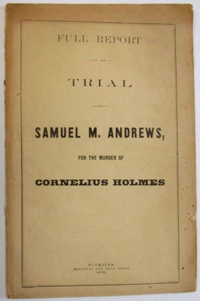Item #37609 FULL REPORT OF THE TRIAL OF SAMUEL M. ANDREWS, FOR THE MURDER OF CORNELIUS HOLMES....
