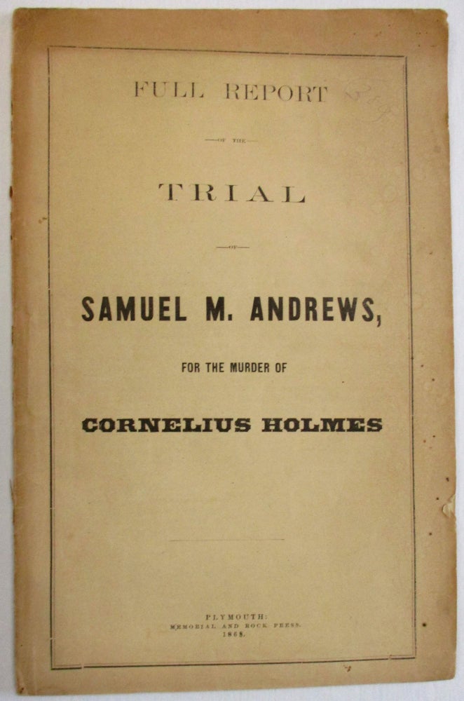 Item #37609 FULL REPORT OF THE TRIAL OF SAMUEL M. ANDREWS, FOR THE MURDER OF CORNELIUS HOLMES. Samuel M. Andrews.