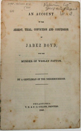 Item #37655 AN ACCOUNT OF THE ARREST, TRIAL, CONVICTION AND CONFESSION OF JABEZ BOYD, FOR THE...