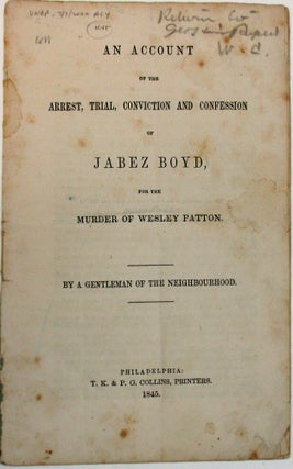 Item #37655 AN ACCOUNT OF THE ARREST, TRIAL, CONVICTION AND CONFESSION OF JABEZ BOYD, FOR THE...
