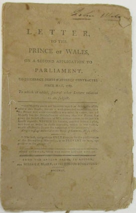 Item #37825 A LETTER TO THE PRINCE OF WALES, ON A SECOND APPLICATION TO PARLIAMENT, TO DISCHARGE...