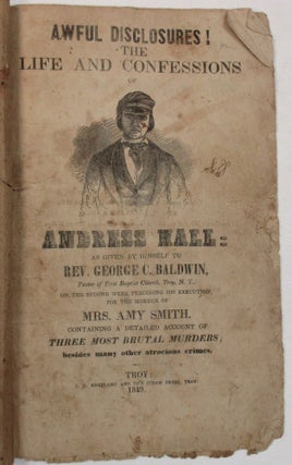 Item #37842 AWFUL DISCLOSURES! THE LIFE AND CONFESSIONS OF ANDRESS [sic] HALL: AS GIVEN BY...