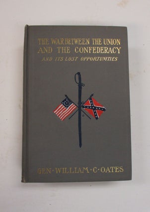 THE WAR BETWEEN THE UNION AND THE CONFEDERACY AND ITS LOST OPPORTUNITIES WITH A HISTORY OF THE 15TH ALABAMA REGIMENT AND THE FORTY-EIGHT BATTLES IN WHICH IT WAS ENGAGED ... ILLUSTRATED BY PORTRAITS.