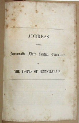 Item #37957 ADDRESS OF THE DEMOCRATIC STATE CENTRAL COMMITTEE, TO THE PEOPLE OF PENNSYLVANIA....