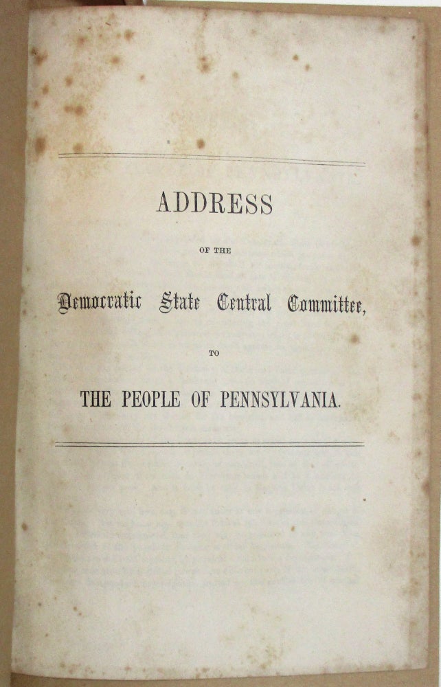 Item #37957 ADDRESS OF THE DEMOCRATIC STATE CENTRAL COMMITTEE, TO THE PEOPLE OF PENNSYLVANIA. Democratic State Central Committee of Pennsylvania.