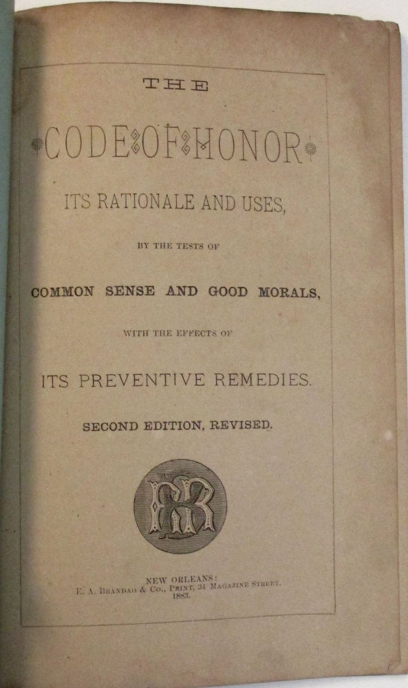 Item #37966 THE CODE OF HONOR. ITS RATIONALE AND USES, BY THE TESTS OF COMMON SENSE AND GOOD MORALS, WITH THE EFFECTS OF ITS PREVENTIVE REMEDIES. SECOND EDITION, REVISED. John Lyde? Quintero Wilson, J. A.?