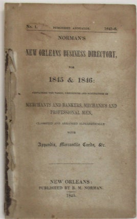 NORMAN'S NEW ORLEANS BUSINESS DIRECTORY, FOR 1845 & 1846: CONTAINING THE NAMES, RESIDENCES. Benjamin Moore Norman.