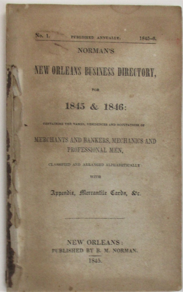 Item #37983 NORMAN'S NEW ORLEANS BUSINESS DIRECTORY, FOR 1845 & 1846: CONTAINING THE NAMES, RESIDENCES AND OCCUPATIONS OF MERCHANTS AND BANKERS, MECHANICS AND PROFESSIONAL MEN, CLASSIFIED AND ARRANGED ALPHABETICALLY WITH APPENDIX, MERCANTILE CARDS, & C. Benjamin Moore Norman.