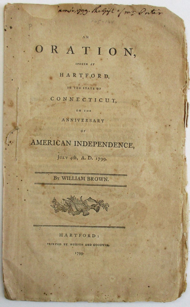 Item #38006 AN ORATION, SPOKEN AT HARTFORD, IN THE STATE OF CONNECTICUT, ON THE ANNIVERSARY OF AMERICAN INDEPENDENCE, JULY 4TH, A.D. 1799. William Brown.