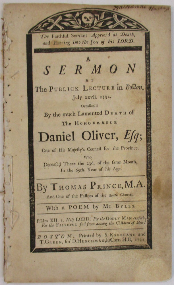Item #38106 THE FAITHFUL SERVANT APPROV'D AT DEATH, AND ENTRING INTO THE JOY OF HIS LORD. A SERMON AT THE PUBLICK LECTURE IN BOSTON, JULY XXVII. 1732. OCCASION'D BY THE MUCH LAMENTED DEATH OF THE HONOURABLE DANIEL OLIVER, ESQ; ONE OF HIS MAJESTY'S COUNCIL FOR THE PROVINCE WHO DECEASED THERE THE 23D. OF THE SAME MONTH, IN THE 69TH YEAR OF HIS AGE... WITH A POEM BY MR. BYLES. Thomas Prince.