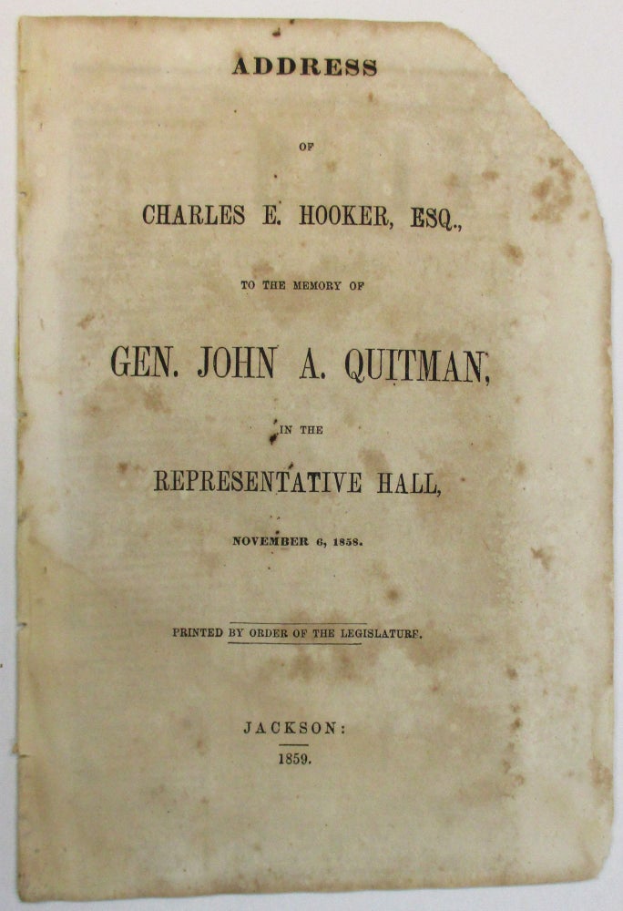 Item #38139 ADDRESS OF CHARLES E. HOOKER, ESQ., TO THE MEMORY OF GEN. JOHN A. QUITMAN, IN THE REPRESENTATIVE HALL, NOVEMBER 6, 1858. PRINTED BY ORDER OF THE LEGISLATURE. Charles E. Hooker.