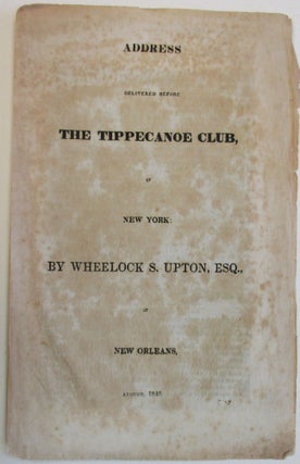Item #38271 ADDRESS DELIVERED BEFORE THE TIPPECANOE CLUB, OF NEW YORK: BY WHEELOCK S. UPTON,...