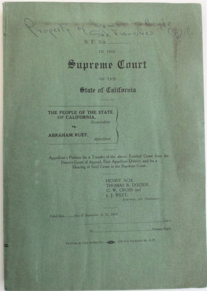 Item #38289 IN THE SUPREME COURT OF THE STATE OF CALIFORNIA. THE PEOPLE OF THE STATE OF CALIFORNIA, RESPONDENT VS. ABRAHAM RUEF, APPELLANT. APPELLANT'S PETITION FOR A TRANSFER OF THE ABOVE ENTITLED CAUSE FROM THE DISTRICT COURT OF APPEAL AND FOR A HEARING OF SAID CAUSE IN THE SUPREME COURT. Abraham Ruef.