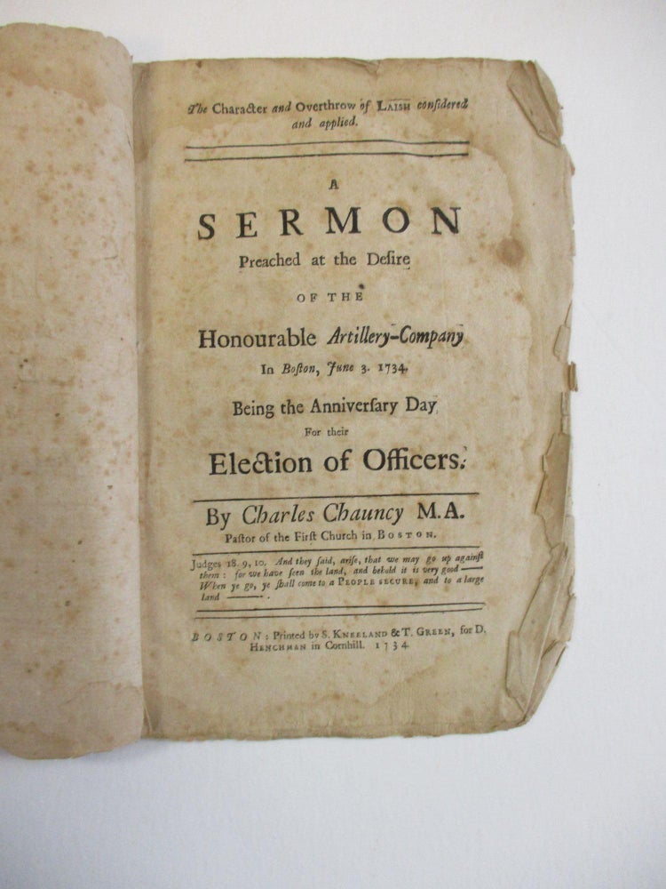 Item #38326 THE CHARACTER AND OVERTHROW OF LAISH CONSIDERED AND APPLIED. A SERMON PREACHED AT THE DESIRE OF THE HONOURABLE ARTILLERY-COMPANY IN BOSTON, JUNE 3, 1734. BEING THE ANNIVERSARY DAY FOR THEIR ELECTION OF OFFICERS. Charles Chauncy.