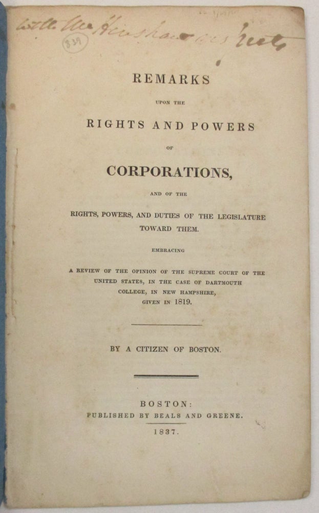 Item #38337 REMARKS UPON THE RIGHTS AND POWERS OF CORPORATIONS, AND OF THE RIGHTS, POWERS, AND DUTIES OF THE LEGISLATURE TOWARD THEM. EMBRACING A REVIEW OF THE OPINION OF THE SUPREME COURT OF THE UNITED STATES, IN THE CASE OF DARTMOUTH COLLEGE, IN NEW HAMPSHIRE, GIVEN IN 1819. BY A CITIZEN OF BOSTON. David Henshaw.