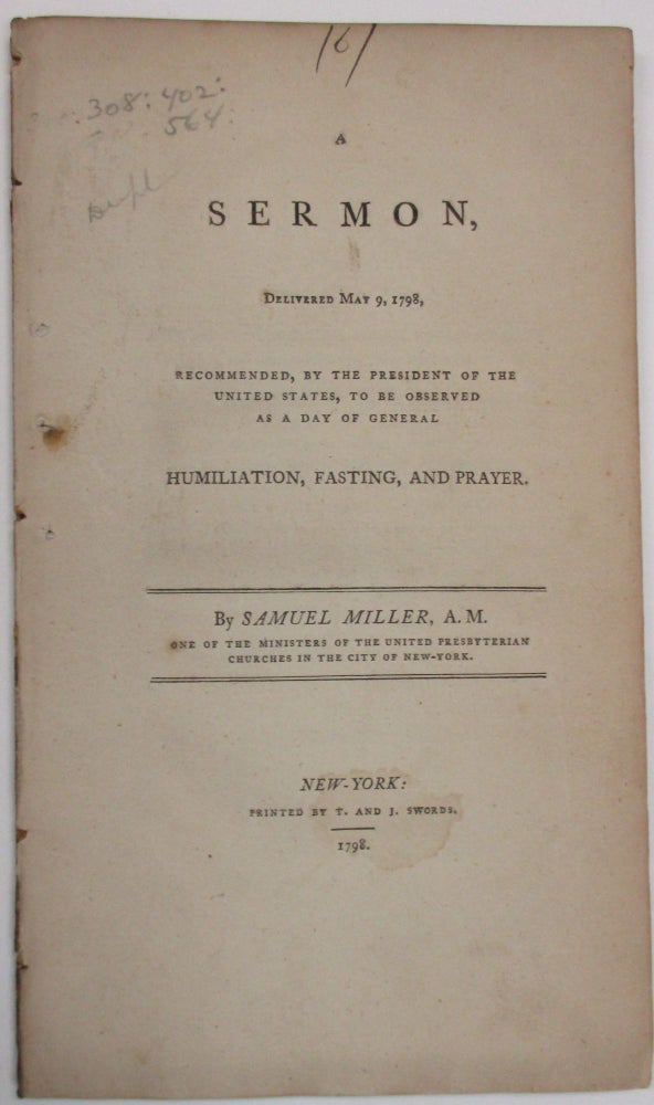 Item #38340 A SERMON, DELIVERED MAY 9, 1798, RECOMMENDED, BY THE PRESIDENT OF THE UNITED STATES, TO BE OBSERVED AS A DAY OF GENERAL HUMILIATION, FASTING, AND PRAYER. Samuel Miller.