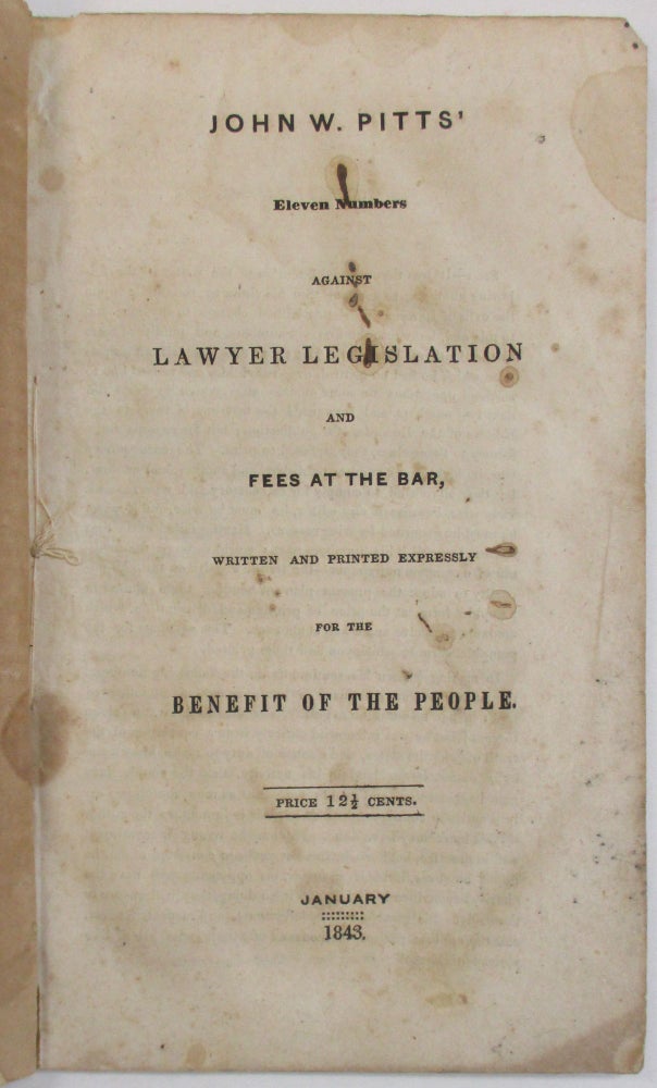 Item #38368 JOHN W. PITTS' ELEVEN NUMBERS AGAINST LAWYER LEGISLATION AND FEES AT THE BAR, WRITTEN AND PRINTED EXPRESSLY FOR THE BENEFIT OF THE PEOPLE. PRICE 12 1/2 CENTS. John W. Pitts.