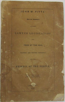JOHN W. PITTS' ELEVEN NUMBERS AGAINST LAWYER LEGISLATION AND FEES AT THE BAR, WRITTEN AND PRINTED EXPRESSLY FOR THE BENEFIT OF THE PEOPLE. PRICE 12 1/2 CENTS.
