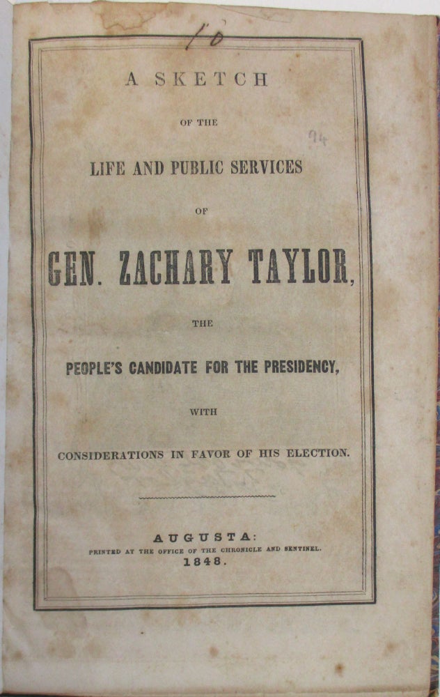 Item #38376 A SKETCH OF THE LIFE AND PUBLIC SERVICES OF GEN. ZACHARY TAYLOR, THE PEOPLE'S CANDIDATE FOR THE PRESIDENCY, WITH CONSIDERATIONS IN FAVOR OF HIS ELECTION. Election of 1848.