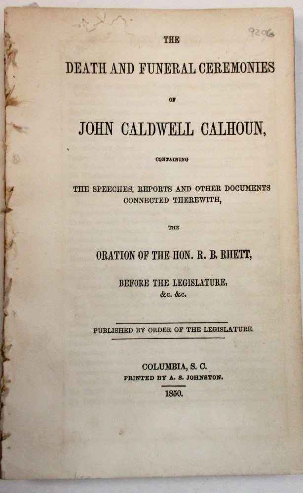 Item #38396 THE DEATH AND FUNERAL CEREMONIES OF JOHN CALDWELL CALHOUN, CONTAINING THE SPEECHES, REPORTS AND OTHER DOCUMENTS CONNECTED THEREWITH, THE ORATION OF THE HON. R.B. RHETT, BEFORE THE LEGISLATURE &C. &C. Robert Barnwell Rhett.