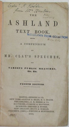 THE ASHLAND TEXT BOOK, BEING A COMPENDIUM OF MR. CLAY'S SPEECHES, ON VARIOUS PUBLIC MEASURES, ETC. ETC. FOURTH EDITION.