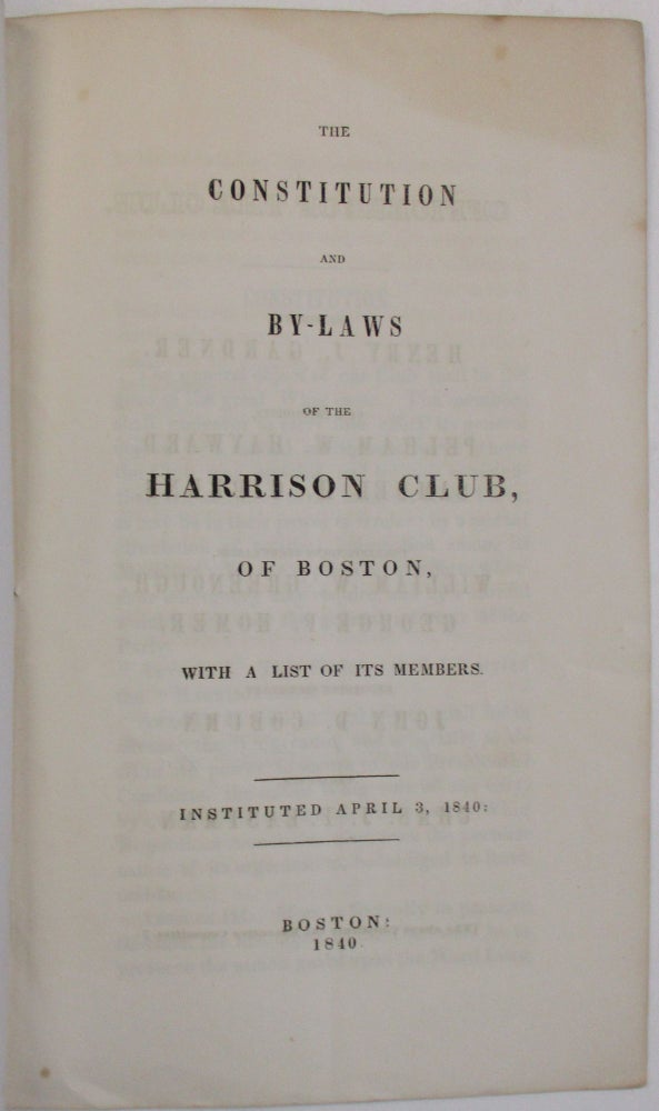 Item #38461 THE CONSTITUTION AND BY-LAWS OF THE HARRISON CLUB, OF BOSTON, WITH A LIST OF ITS MEMBERS. INSTITUTED APRIL 3, 1840. William Henry Harrison.
