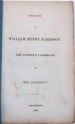 THE LIFE OF WILLIAM HENRY HARRISON, THE PEOPLE'S CANDIDATE FOR THE PRESIDENCY.