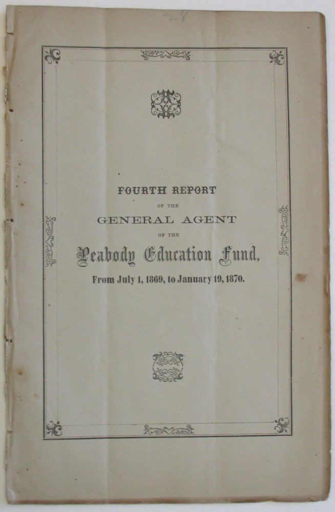 Item #38639 FOURTH REPORT OF THE GENERAL AGENT OF THE PEABODY EDUCATION FUND, FROM JULY 1, 1869, TO JANUARY 19, 1870, WITH SOME ACCOUNT OF THE PROCEEDINGS OF THE TRUSTEES RELATING TO THE SUBJECT OF HIS AGENCY. MR. GEORGE PEABODY'S GIFT FOR SOUTHERN EDUCATION. Peabody Education Fund.