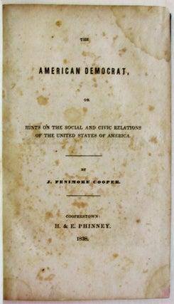 Item #38677 THE AMERICAN DEMOCRAT, OR HINTS ON THE SOCIAL AND CIVIC RELATIONS OF THE UNITED...