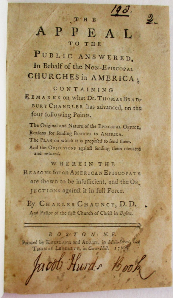 Item #38690 THE APPEAL TO THE PUBLIC ANSWERED, IN BEHALF OF THE NON-EPISCOPAL CHURCHES IN AMERICA; CONTAINING REMARKS ON WHAT DR. THOMAS BRADBURY CHANDLER HAS ADVANCED, ON THE FOUR FOLLOWING POINTS. THE ORIGIN AND NATURE OF THE EPISCOPAL OFFICE. REASONS FOR SENDING BISHOPS TO AMERICA. THE PLAN ON WHICH IT IS PROPOSED TO SEND THEM. AND THE OBJECTIONS AGAINST SENDING THEM OBVIATED AND REFUTED. WHEREIN THE REASONS FOR AN AMERICAN EPISCOPATE ARE SHEWN TO BE INSUFFICIENT, AND THE OBJECTIONS AGAINST IT IN FULL FORCE. Charles Chauncy.