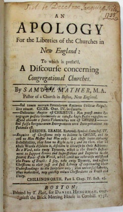 AN APOLOGY FOR THE LIBERTIES OF THE CHURCHES IN NEW ENGLAND: TO WHICH IS PREFIX'D, A DISCOURSE CONCERNING CONGREGATIONAL CHURCHES. BY...PASTOR OF A CHURCH IN BOSTON, NEW ENGLAND.