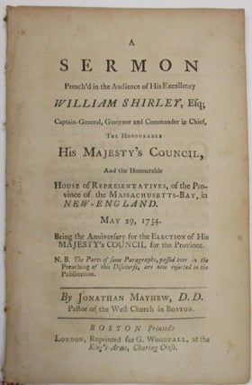 Item #38730 A SERMON PREACH'D IN THE AUDIENCE OF HIS EXCELLENCY WILLIAM SHIRLEY, ESQ;...