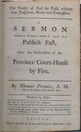 THE VANITY OF ZEAL FOR FASTS, WITHOUT TRUE JUDGMENT, MERCY AND COMPASSIONS. A SERMON PREACH'D AT CHARLESTOWN, JANUARY 28. 1747,8. ON A PUBLICK FAST, AFTER THE DESTRUCTION OF THE PROVINCE COURT-HOUSE BY FIRE. PUBLISHED BY DESIRE.