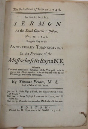 THE SALVATIONS OF GOD IN 1746. IN PART SET FORTH IN A SERMON AT THE SOUTH CHURCH IN BOSTON, NOV. 27, 1746. BEING THE DAY OF THE ANNIVERSARY THANKSGIVING IN THE PROVINCE OF THE MASSACHUSETTS BAY IN N.E. WHEREIN THE MOST REMARKABLE SALVATIONS OF THE YEAR PAST, BOTH IN EUROPE AND NORTH-AMERICA, AS FAR AS THEY ARE COME TO OUR KNOWLEDGE, ARE BRIEFLY CONSIDERED.