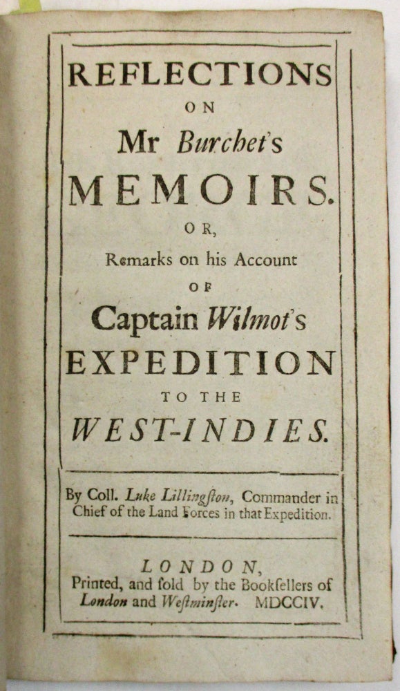 Item #38831 REFLECTIONS ON MR. BURCHET'S MEMOIRS. OR, REMARKS ON HIS ACCOUNT OF CAPTAIN WILMOT'S EXPEDITION TO THE WEST-INDIES. Luke Lillingston.
