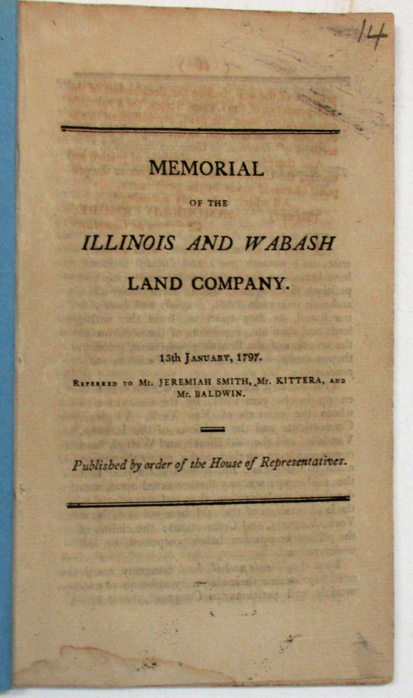 Item #38836 MEMORIAL OF THE ILLINOIS AND WABASH LAND COMPANY. 13 JANUARY, 1797. REFERRED TO MR. JEREMIAH SMITH, MR. KITTERA, AND MR. BALDWIN. PUBLISHED BY ORDER OF THE HOUSE OF REPRESENTATIVES. Illinois, Wabash Land Company.