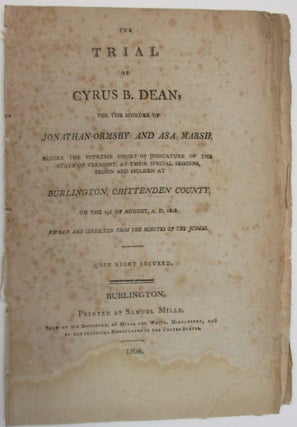 Item #38837 THE TRIAL OF CYRUS B. DEAN, FOR THE MURDER OF JONATHAN ORMSBY AND ASA MARSH, BEFORE...