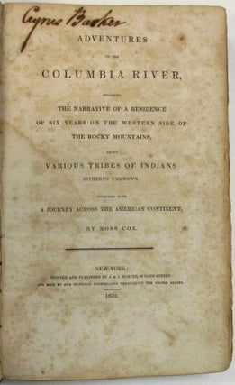 ADVENTURES ON THE COLUMBIA RIVER, INCLUDING THE NARRATIVE OF A RESIDENCE OF SIX YEARS ON THE WESTERN SIDE OF THE ROCKY MOUNTAINS, AMONG VARIOUS TRIBES OF INDIANS HITHERTO UNKNOWN: TOGETHER WITH A JOURNEY ACROSS THE AMERICAN CONTINENT.