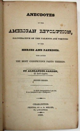 ANECDOTES OF THE AMERICAN REVOLUTION, ILLUSTRATIVE OF THE TALENTS AND VIRTUES OF THE HEROES AND PATRIOTS, WHO ACTED THE MOST CONSPICUOUS PARTS THEREIN. BY ALEXANDER GARDEN, OF LEE'S LEGION. SECOND SERIES.