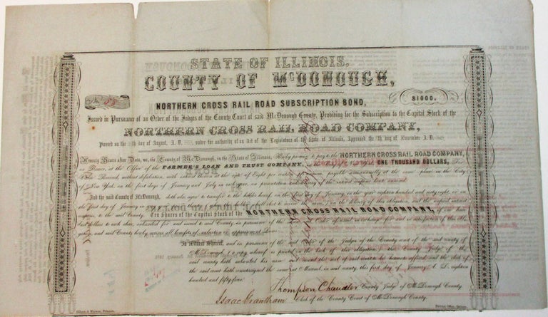 Item #38904 "STATE OF ILLINOIS, COUNTY OF McDONOUGH, NORTHERN CROSS RAIL ROAD SUBSCRIPTION BOND, ISSUED IN PURSUANCE OF AN ORDER OF THE JUDGES OF THE COUNTY COURT OF SAID McDONOUGH COUNTY, PROVIDING FOR THE SUBSCRIPTION TO THE CAPITAL STOCK OF THE NORTHERN CROSS RAIL ROAD COMPANY . . . TWENTY YEARS AFTER DATE, WE, THE COUNTY OF McDONOUGH, IN THE STATE OF ILLINOIS, HEREBY PROMISE TO PAY TO THE NORTHERN CROSS RAIL ROAD COMPANY, OR BEARER, AT THE OFFICE OF THE FARMER'S LOAN AND TRUST COMPANY, IN THE CITY OF NEW YORK, ONE THOUSAND DOLLARS, FOR VALUE RECEIVED, WITHOUT DEFALCATION, WITH INTEREST THEREON AT THE RATE OF EIGHT PER CENT PER ANNUM. "AND THE SAID COUNTY OF McDONOUGH, DOTH ALSO AGREE TO TRANSFER TO THE HOLDER HEREOF, ON THE FIRST DAY OF JANUARY, IN THE YEAR 1868 . . . ON THE DELIVERY OF THIS OBLIGATION, AND THE UNPAID INTEREST COUPONS, TEN SHARES OF THE CAPITAL STOCK OF THE NORTHERN CROSS RAIL ROAD COMPANY, OF ONE HUNDRED DOLLARS TO EACH SHARE" Northern Cross Rail Road.