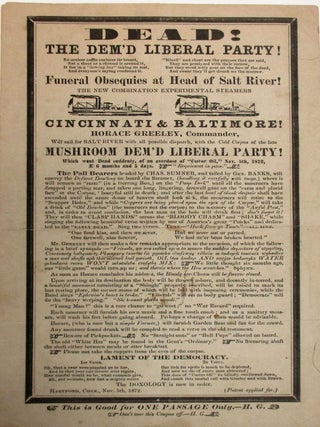 DEAD: THE DEM'D LIBERAL PARTY! FUNERAL OBSEQUIES AT HEAD OF SALT RIVER! THE NEW COMBINATION EXPERIMENTAL STEAMERS CINCINNATI & BALTIMORE! HORACE GREELEY, COMMANDER, WILL SAIL FOR SALT RIVER WITH ALL POSSIBLE DISPATCH, WITH THE COLD CORPUS OF THE LATE MUSHROOM DEM'D LIBERAL PARTY!